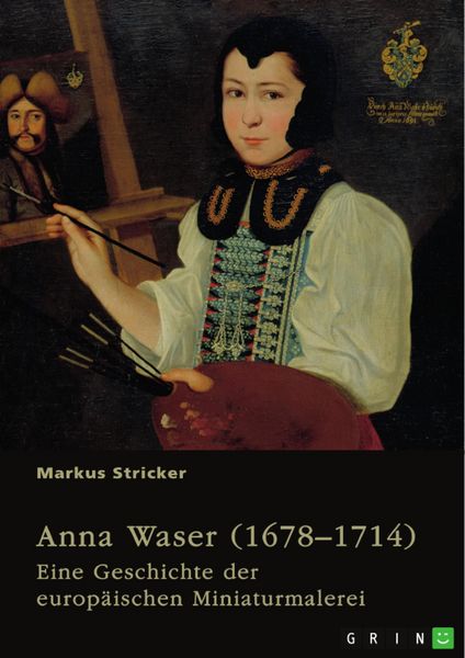 Produktbild: Anna Waser (1678-1714). Eine Geschichte der europ&auml;ischen Miniaturmalerei