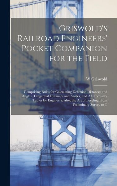 Produktbild: Griswold's Railroad Engineers' Pocket Companion for the Field: Comprising Rules for Calculating Deflexion Distances and Angles, Tangential Distances a