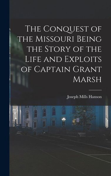 Produktbild: The Conquest of the Missouri Being the Story of the Life and Exploits of Captain Grant Marsh