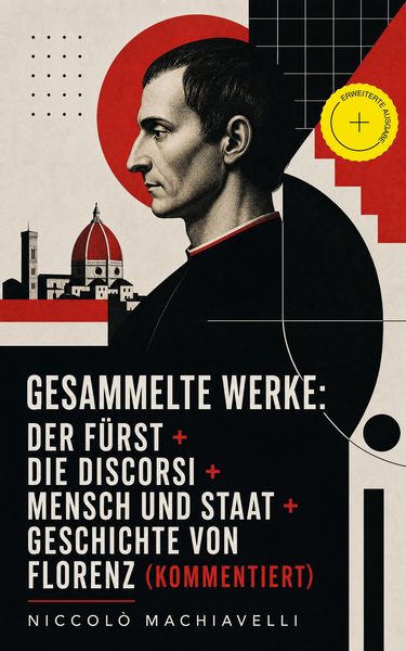 Produktbild: Gesammelte Werke: Der F&uuml;rst + Die Discorsi + Mensch und Staat + Geschichte von Florenz (Kommentiert)