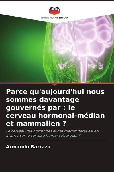 Produktbild: Parce qu'aujourd'hui nous sommes davantage gouvern&eacute;s par : le cerveau hormonal-m&eacute;dian et mammalien ?