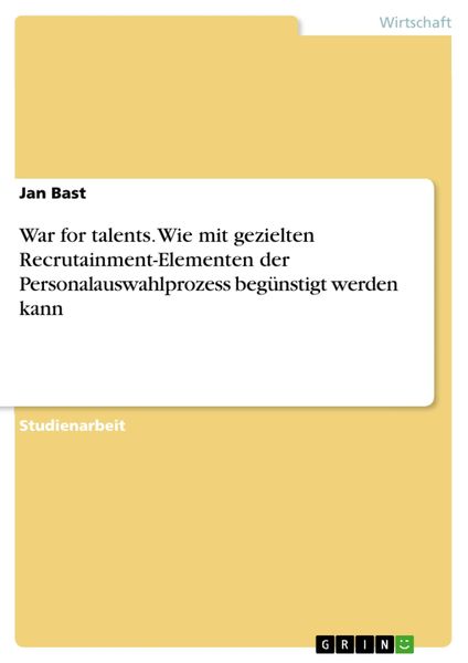Produktbild: War for talents. Wie mit gezielten Recrutainment-Elementen der Personalauswahlprozess beg&uuml;nstigt werden kann