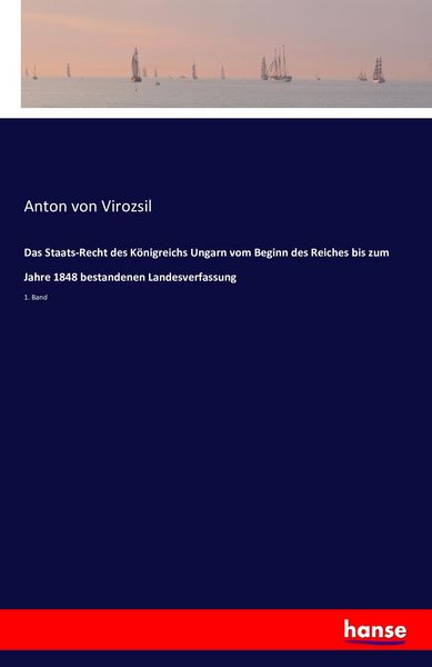 Das Staats-Recht des Königreichs Ungarn vom Beginn des Reiches bis zum Jahre 1848 bestandenen Landesverfassung, Taschenbuch von Anton Virozsil,