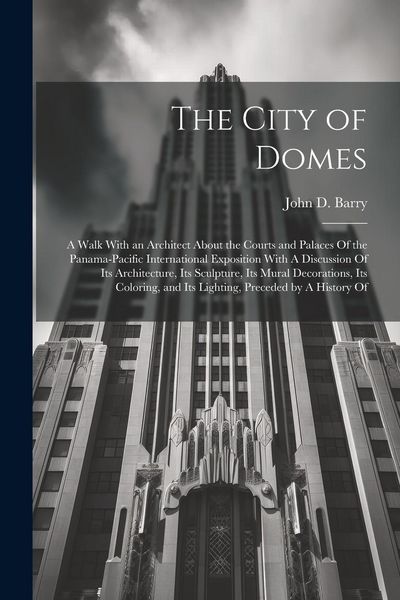 Produktbild: The City of Domes: A Walk With an Architect About the Courts and Palaces Of the Panama-Pacific International Exposition With A Discussion