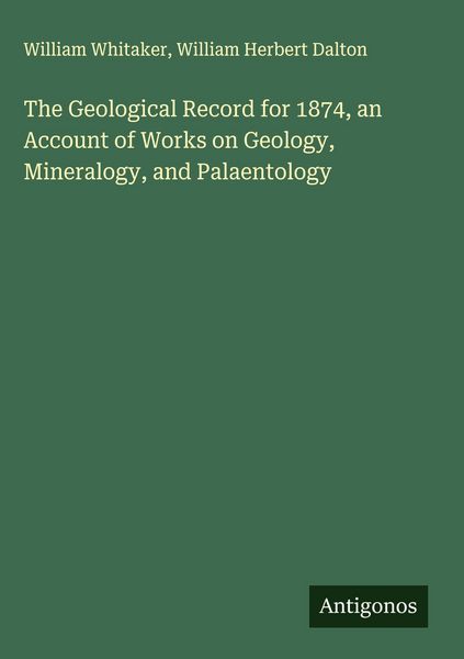 Produktbild: The Geological Record for 1874, an Account of Works on Geology, Mineralogy, and Palaentology