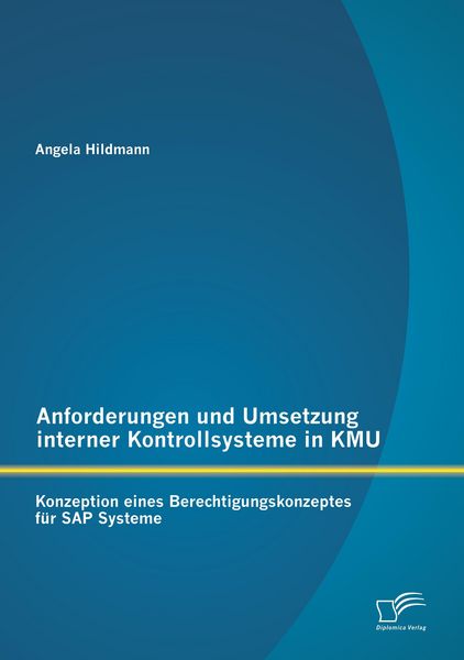 Produktbild: Anforderungen und Umsetzung interner Kontrollsysteme in KMU: Konzeption eines Berechtigungskonzeptes f&uuml;r SAP Systeme