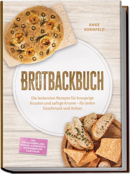 Produktbild: Brotbackbuch: Die leckersten Rezepte f&uuml;r knusprige Krusten und saftige Krume &ndash; f&uuml;r jeden Geschmack und Anlass &ndash; inkl. Freigeschobene Laibe, Pfannen- & Dampfbrote, Resteverwertung & Aufstriche