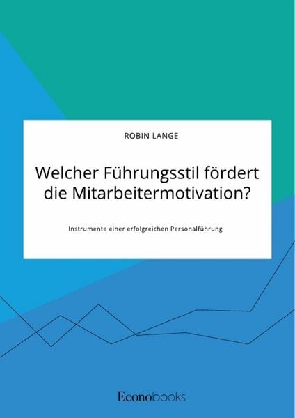 Produktbild: Welcher F&uuml;hrungsstil f&ouml;rdert die Mitarbeitermotivation? Instrumente einer erfolgreichen Personalf&uuml;hrung