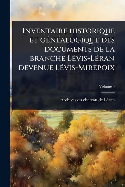 Produktbild: Inventaire historique et g&Atilde;(c)n&Atilde;(c)alogique des documents de la branche L&Atilde;(c)vis-L&Atilde;(c)ran devenue L&Atilde;(c)vis-Mirepoix