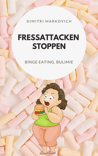 Produktbild: Fressattacken Stoppen: Wie du lernst Essst&ouml;rungen wie Binge Eating oder Bulimie aufzuhalten !