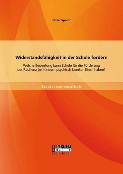 Produktbild: Widerstandsf&auml;higkeit in der Schule f&ouml;rdern: Welche Bedeutung kann Schule f&uuml;r die F&ouml;rderung der Resilienz bei Kindern psychisch kranker Eltern haben?