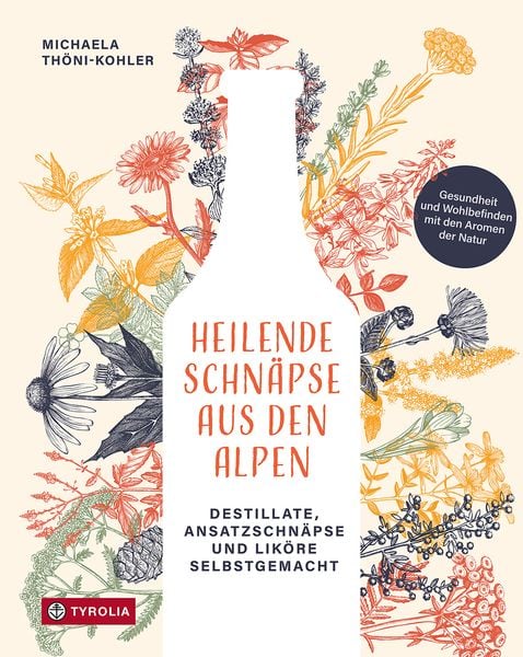 Heilende Schnäpse aus den Alpen, Gebundene Ausgabe von Michaela Thöni-Kohler, Tyrolia, 9783702242190