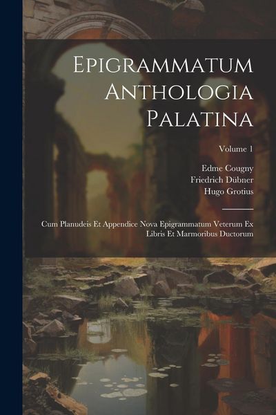 Produktbild: Epigrammatum Anthologia Palatina: Cum Planudeis Et Appendice Nova Epigrammatum Veterum Ex Libris Et Marmoribus Ductorum; Volume 1