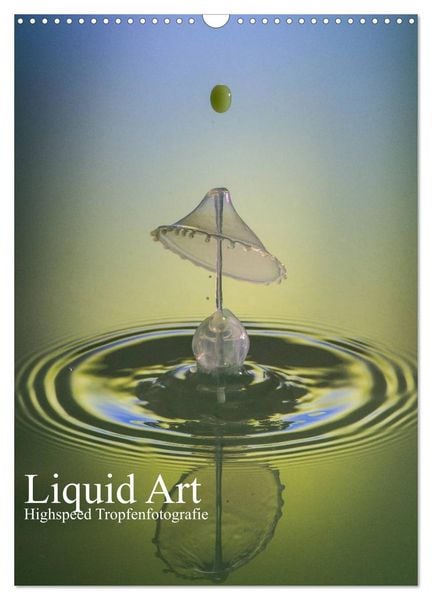 Liquid Art, Highspeed Tropfenfotografie (Wandkalender 2026 DIN A3 hoch), CALVENDO Monatskalender
