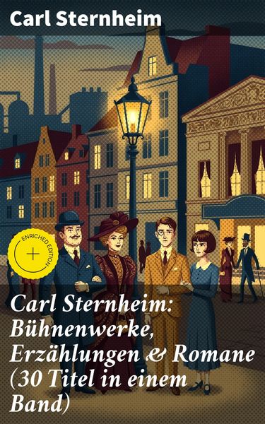 Produktbild: Carl Sternheim: B&uuml;hnenwerke, Erz&auml;hlungen & Romane (30 Titel in einem Band)