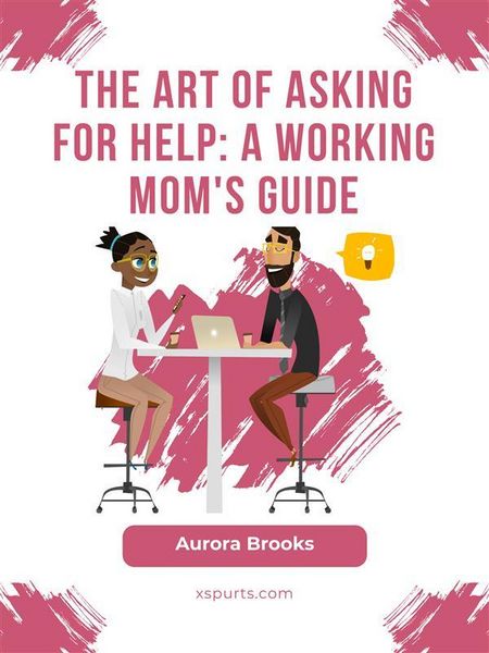 Produktbild: The Art of Asking for Help: A Working Mom's Guide