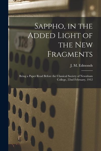 Produktbild: Sappho, in the Added Light of the New Fragments: Being a Paper Read Before the Classical Society of Newnham College, 22nd February, 1912