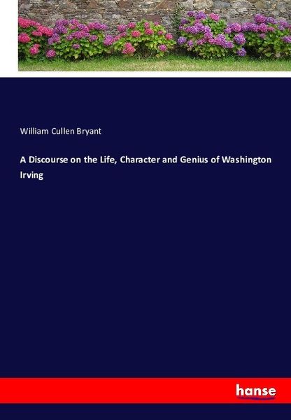 A Discourse on the Life, Character and Genius of Washington Irving, Taschenbuch von William Cullen Bryant, Hansebooks, 9783743404045