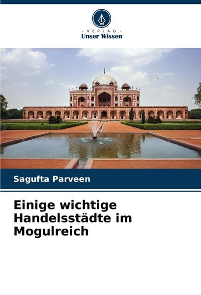 Einige wichtige Handelsstädte im Mogulreich, Taschenbuch von Sagufta Parveen, Verlag Unser Wissen, 9786207325948