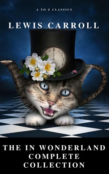 Produktbild: Alice: The In Wonderland Complete Collection (Illustrated) (A to Z Classics)