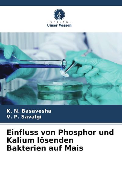 Einfluss von Phosphor und Kalium lösenden Bakterien auf Mais, Taschenbuch von K. N. Basavesha , V. P. Savalgi, Verlag Unser Wissen, 9786209869556