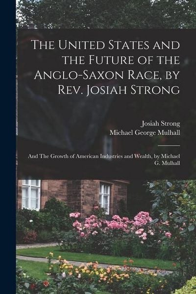 Produktbild: The United States and the Future of the Anglo-Saxon Race, by Rev. Josiah Strong; and The Growth of American Industries and Wealth, by Michael G. Mulha