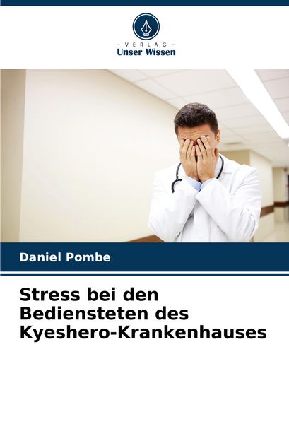 Stress bei den Bediensteten des Kyeshero-Krankenhauses, Taschenbuch von Daniel Pombe, Verlag Unser Wissen, 9786207190225