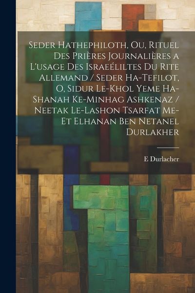 Produktbild: Seder hathephiloth, ou, Rituel des pri&egrave;res journali&egrave;res a l'usage des Israe&eacute;liltes du rite Allemand / Seder ha-tefilot, o, Sidur le-khol yeme ha-shana