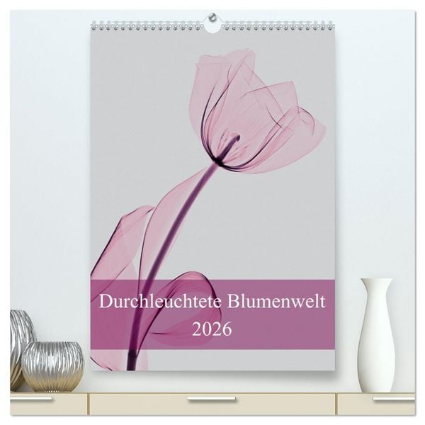 Produktbild: Durchleuchtete Blumenwelt 2026 (hochwertiger Premium Wandkalender 2026 DIN A2 hoch), Kunstdruck in Hochglanz