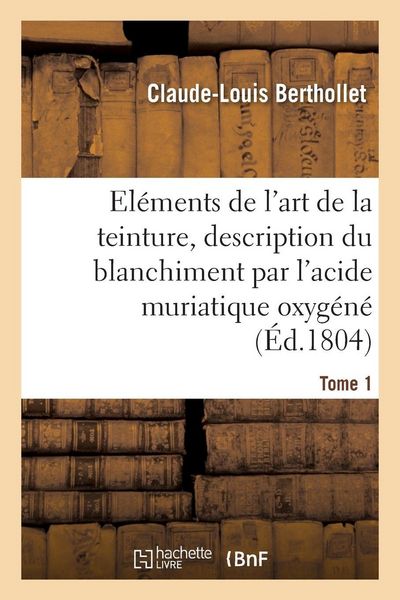 Produktbild: El&eacute;ments de l'Art de la Teinture, Description Du Blanchiment Par l'Acide Muriatique Oxyg&eacute;n&eacute;. Tome 1