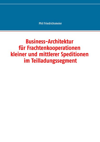 Produktbild: Business-Architektur f&uuml;r Frachtenkooperationen kleiner und mittlerer Speditionen im Teilladungssegment