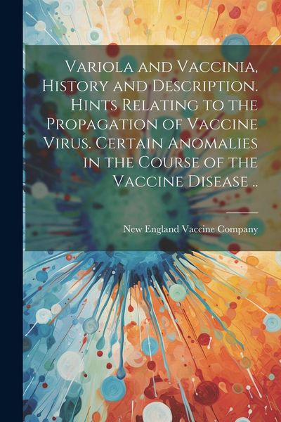 Produktbild: Variola and Vaccinia, History and Description. Hints Relating to the Propagation of Vaccine Virus. Certain Anomalies in the Course of the Vaccine Dise