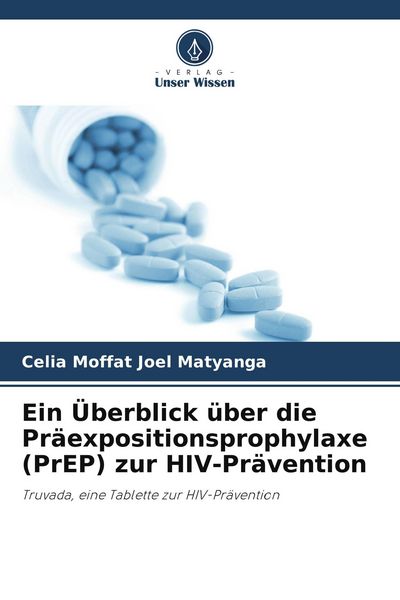 Ein Überblick über die Präexpositionsprophylaxe (PrEP) zur HIV-Prävention, Taschenbuch von Celia Moffat Joel Matyanga, Verlag Unser Wissen,