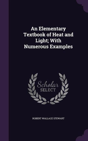 Produktbild: An Elementary Textbook of Heat and Light; With Numerous Examples