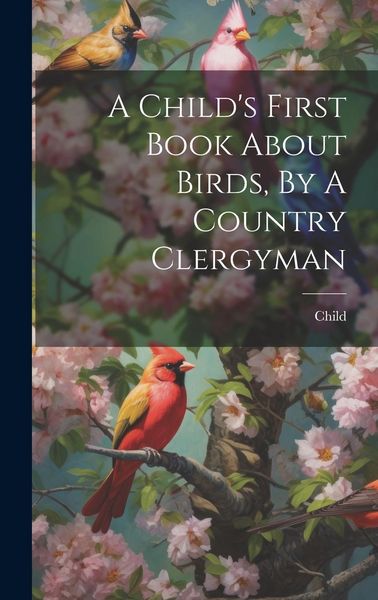 Produktbild: A Child's First Book About Birds, By A Country Clergyman