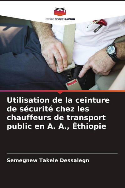 Produktbild: Utilisation de la ceinture de s&eacute;curit&eacute; chez les chauffeurs de transport public en A. A., &Eacute;thiopie