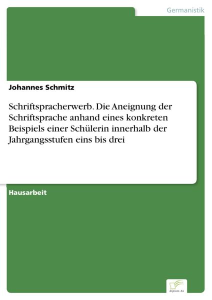 Produktbild: Schriftspracherwerb. Die Aneignung der Schriftsprache anhand eines konkreten Beispiels einer Sch&uuml;lerin innerhalb der Jahrgangsstufen eins bis drei