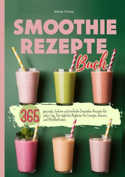 Produktbild: Smoothie Rezeptebuch-365 gesunde, leckere und einfache Smoothie Rezepte f&uuml;r jeden Tag