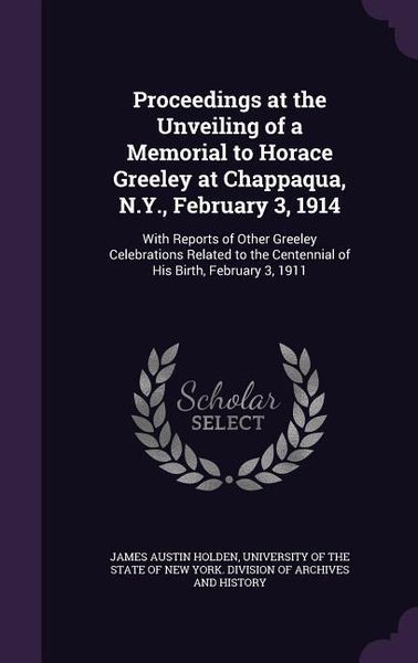 Produktbild: Proceedings at the Unveiling of a Memorial to Horace Greeley at Chappaqua, N.Y., February 3, 1914