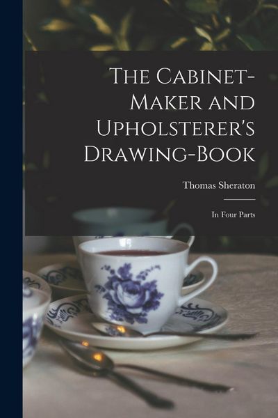 Produktbild: The Cabinet-maker and Upholsterer's Drawing-book: In Four Parts
