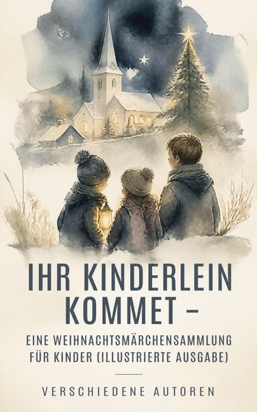 Produktbild: Ihr Kinderlein kommet - Eine Weihnachtsm&auml;rchensammlung f&uuml;r Kinder (Illustrierte Ausgabe)