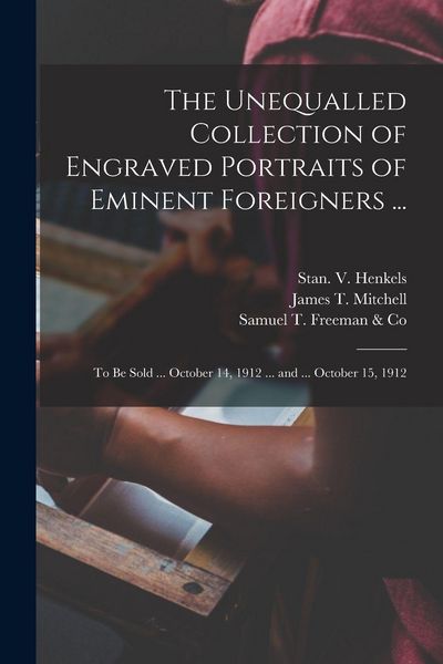 Produktbild: The Unequalled Collection of Engraved Portraits of Eminent Foreigners ...: to Be Sold ... October 14, 1912 ... and ... October 15, 1912
