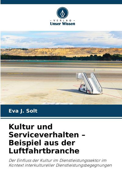 Kultur und Serviceverhalten - Beispiel aus der Luftfahrtbranche, Taschenbuch von Eva J. Solt, Verlag Unser Wissen, 9786209531972