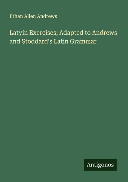 Produktbild: Latyin Exercises; Adapted to Andrews and Stoddard's Latin Grammar