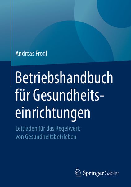 Betriebshandbuch für Gesundheitseinrichtungen, Gebundene Ausgabe von Andreas Frodl, Springer Fachmedien Wiesbaden GmbH, 9783658242855