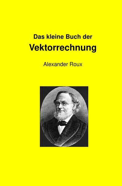 Das kleine Buch der Vektorrechnung, Taschenbuch von Alexander Roux, Epubli, 978-3-7375-9239-0