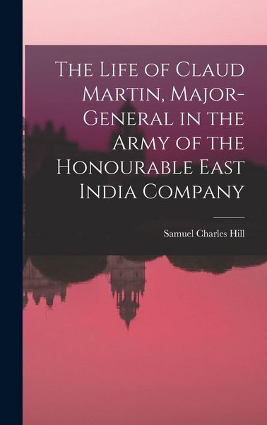 Produktbild: The Life of Claud Martin, Major-General in the Army of the Honourable East India Company
