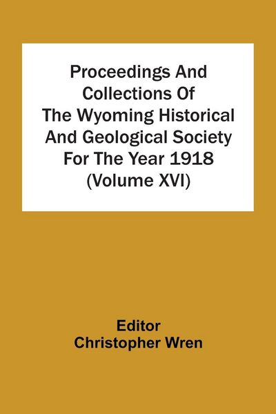 Produktbild: Proceedings And Collections Of The Wyoming Historical And Geological Society For The Year 1918 (Volume Xvi)