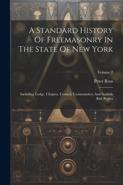 Produktbild: A Standard History Of Freemasonry In The State Of New York: Including Lodge, Chapter, Council, Commandery And Scottish Rite Bodies; Volume 2