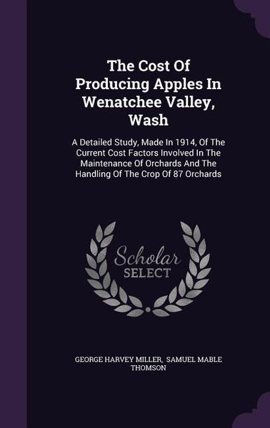 Produktbild: The Cost Of Producing Apples In Wenatchee Valley, Wash: A Detailed Study, Made In 1914, Of The Current Cost Factors Involved In The Maintenance Of Orc